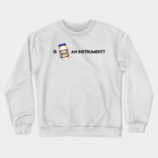 Is Mayonnaise An Instrument? Crewneck Sweatshirt